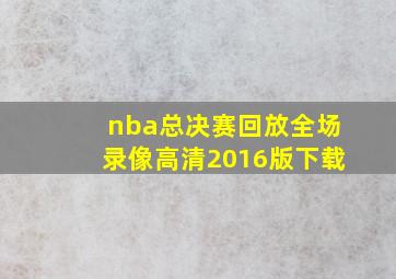 nba总决赛回放全场录像高清2016版下载