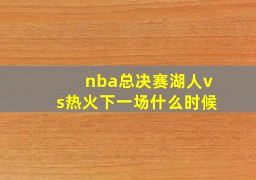 nba总决赛湖人vs热火下一场什么时候