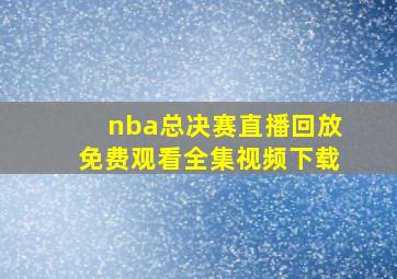 nba总决赛直播回放免费观看全集视频下载