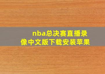 nba总决赛直播录像中文版下载安装苹果