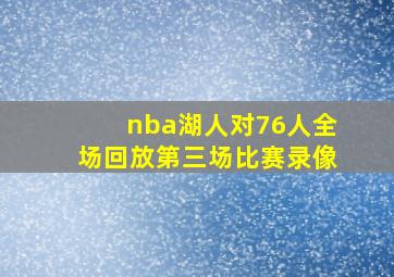 nba湖人对76人全场回放第三场比赛录像