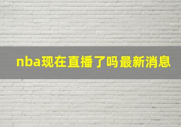 nba现在直播了吗最新消息