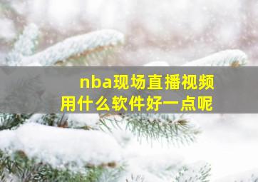 nba现场直播视频用什么软件好一点呢