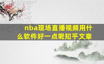 nba现场直播视频用什么软件好一点呢知乎文章