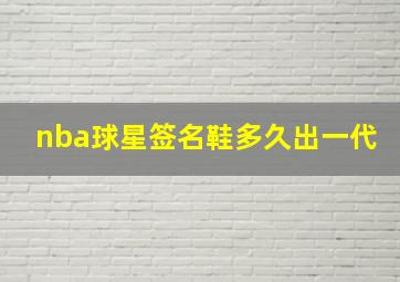 nba球星签名鞋多久出一代