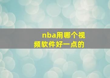 nba用哪个视频软件好一点的