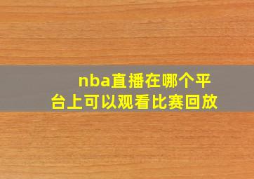 nba直播在哪个平台上可以观看比赛回放