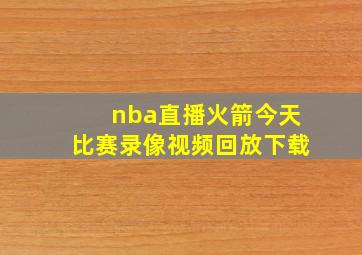 nba直播火箭今天比赛录像视频回放下载