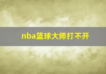 nba篮球大师打不开