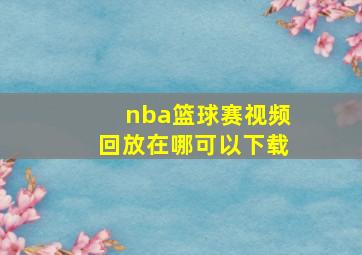 nba篮球赛视频回放在哪可以下载