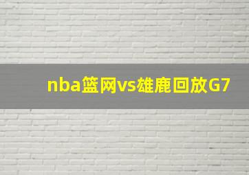 nba篮网vs雄鹿回放G7