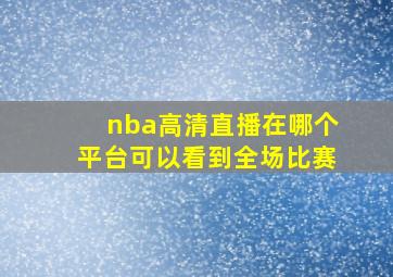 nba高清直播在哪个平台可以看到全场比赛