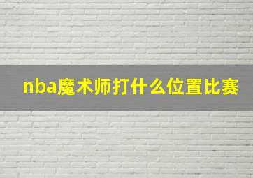 nba魔术师打什么位置比赛