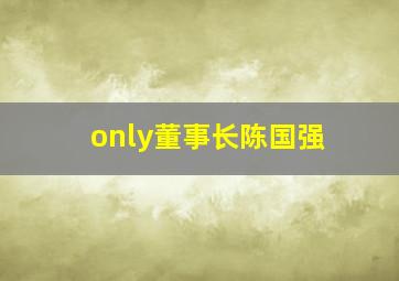 only董事长陈国强