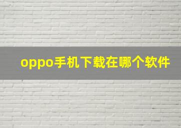 oppo手机下载在哪个软件