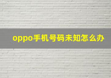 oppo手机号码未知怎么办