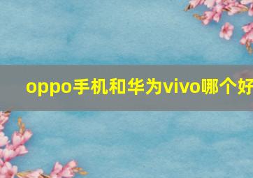 oppo手机和华为vivo哪个好