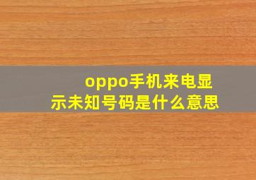 oppo手机来电显示未知号码是什么意思