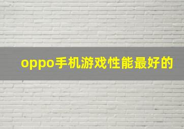 oppo手机游戏性能最好的