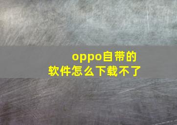 oppo自带的软件怎么下载不了