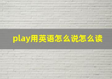 play用英语怎么说怎么读