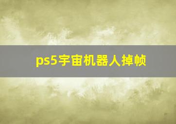 ps5宇宙机器人掉帧