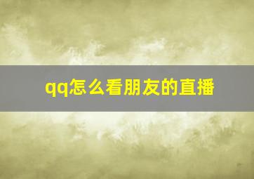 qq怎么看朋友的直播