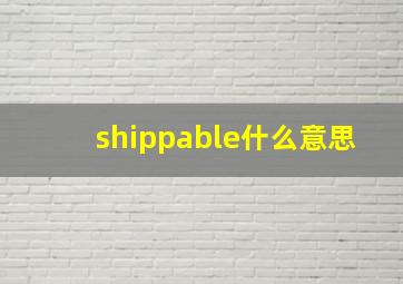 shippable什么意思