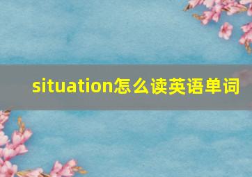 situation怎么读英语单词