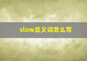 slow反义词怎么写