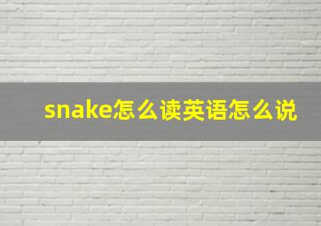 snake怎么读英语怎么说