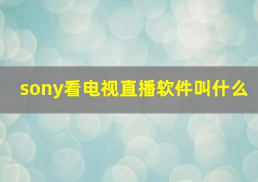 sony看电视直播软件叫什么