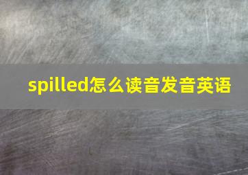 spilled怎么读音发音英语