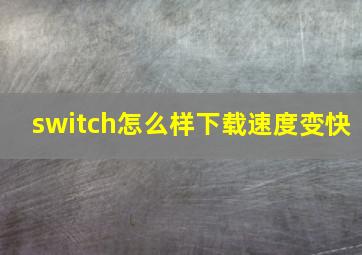 switch怎么样下载速度变快