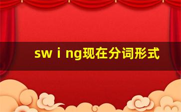 swⅰng现在分词形式