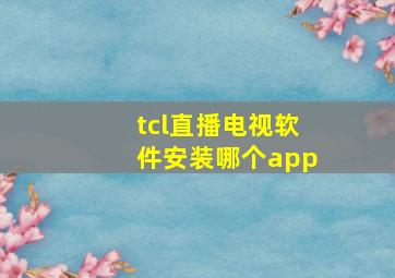 tcl直播电视软件安装哪个app