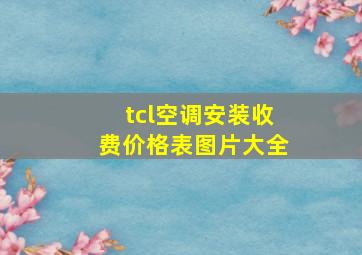 tcl空调安装收费价格表图片大全