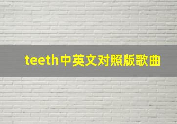 teeth中英文对照版歌曲