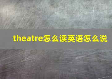 theatre怎么读英语怎么说