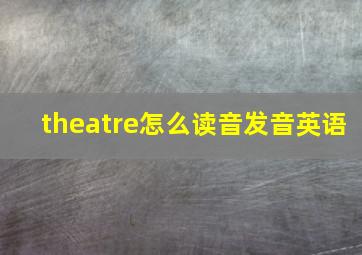 theatre怎么读音发音英语