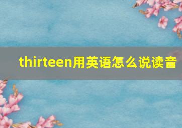 thirteen用英语怎么说读音