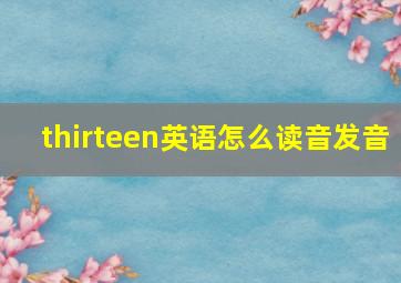 thirteen英语怎么读音发音