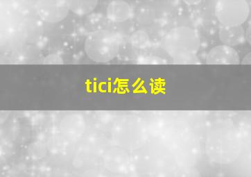 tici怎么读