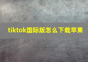 tiktok国际版怎么下载苹果