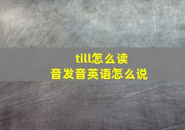 till怎么读音发音英语怎么说