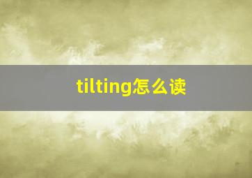 tilting怎么读