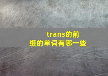 trans的前缀的单词有哪一些