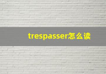 trespasser怎么读