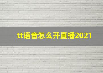 tt语音怎么开直播2021