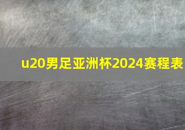 u20男足亚洲杯2024赛程表